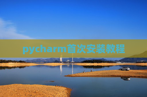 pycharm首次安装教程 pycharm首次安装教程